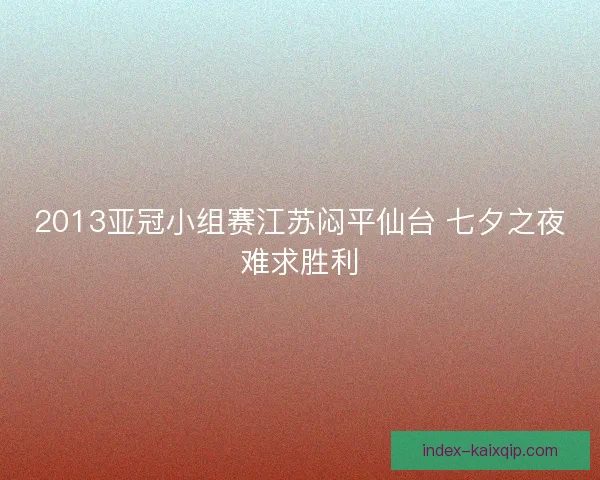 2013亚冠小组赛江苏闷平仙台 七夕之夜难求胜利